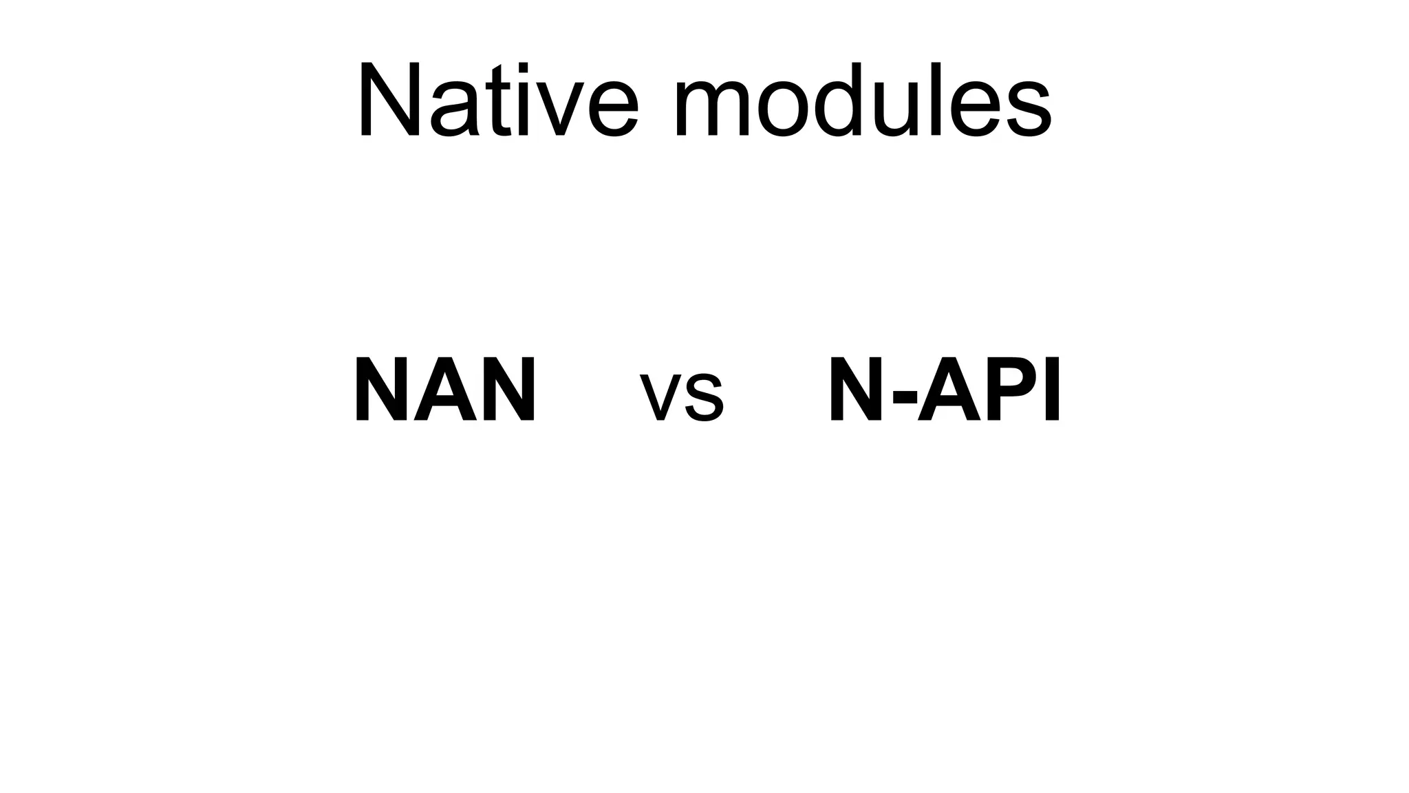Native modules
NAN vs N-API
 