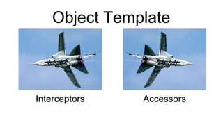 Object Template
Interceptors Accessors
 