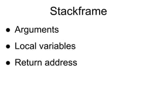 Stackframe
● Arguments
● Local variables
● Return address
 