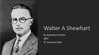 Walter A Shewhart
By Ayshathul Femitha
9897
4th semester MHA
 