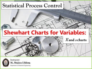 Instructor:
M. Mujiya Ulkhaq
Department of Industrial Engineering
Shewhart Charts for Variables:
Xandscharts
Statistical Process Control
 