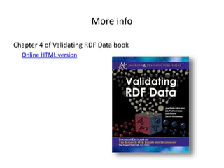 More info
Chapter 4 of Validating RDF Data book
Online HTML version
 