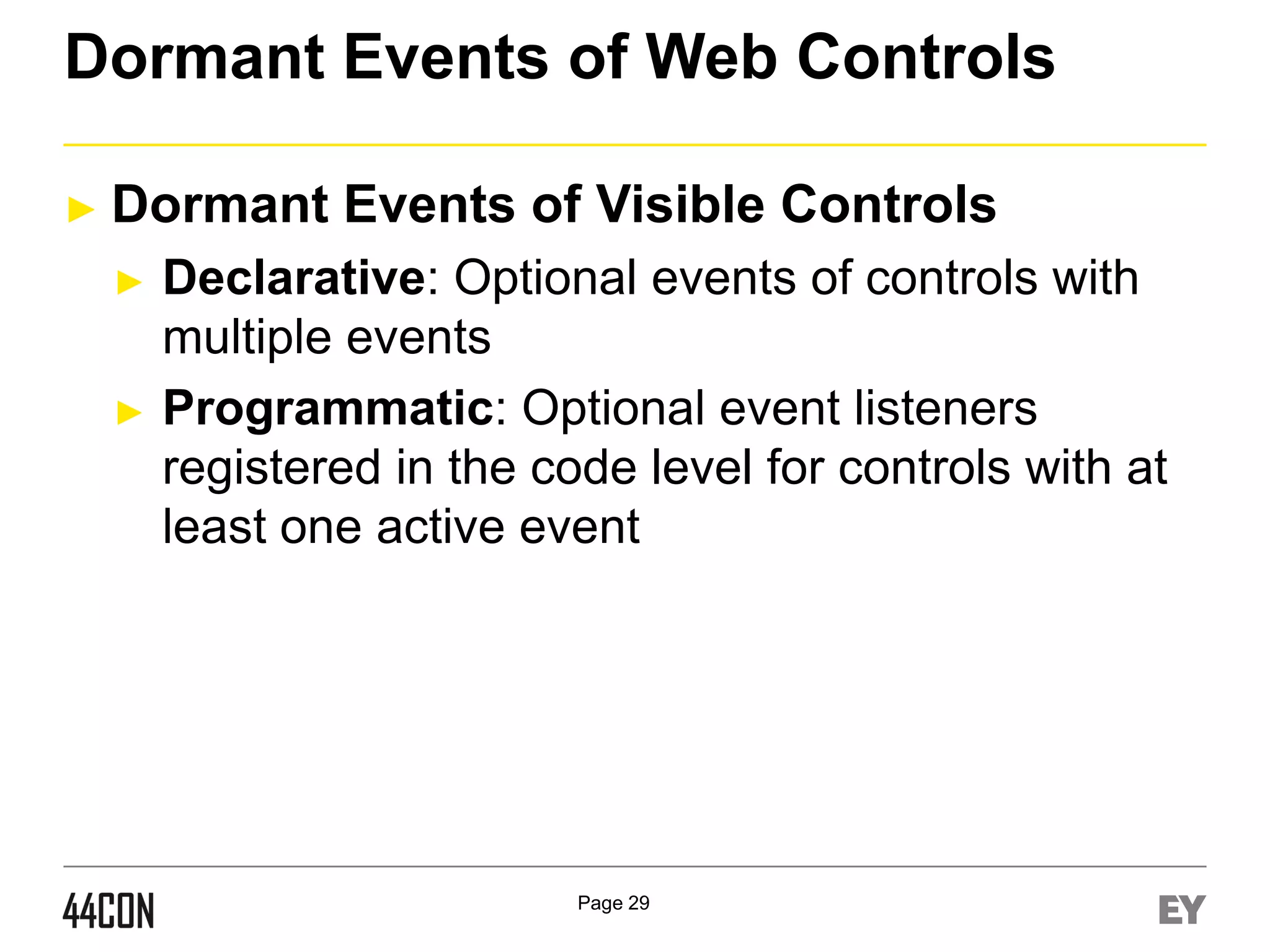 Dormant Events of Web Controls
► Dormant
►

►

Events of Visible Controls

Declarative: Optional events of controls with
multiple events
Programmatic: Optional event listeners
registered in the code level for controls with at
least one active event

Page 29

 