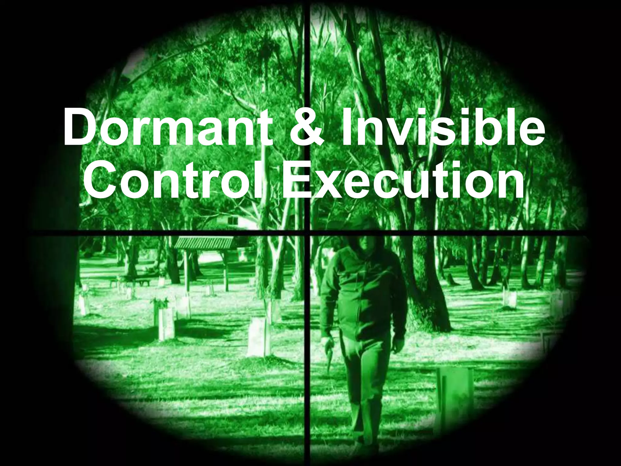 Dormant & Invisible
Control Execution

 