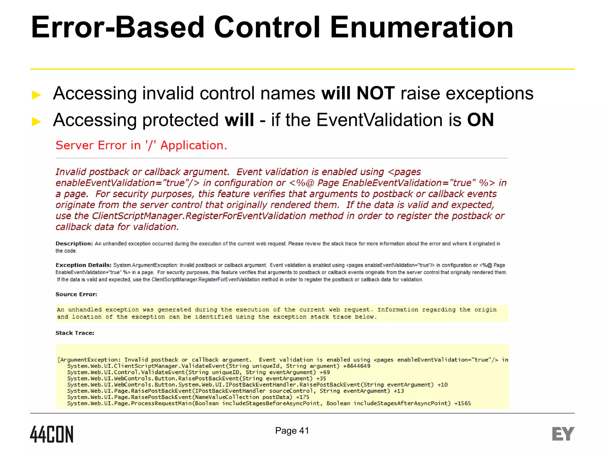 Error-Based Control Enumeration
►
►

Accessing invalid control names will NOT raise exceptions
Accessing protected will - if the EventValidation is ON

Page 41

 