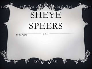 SHEYE
SPEERS
Pecha Kucha
 