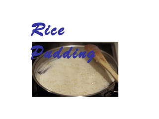 Rice
Pudding
 