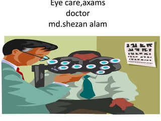 Eye care,axams
    doctor
md.shezan alam
 