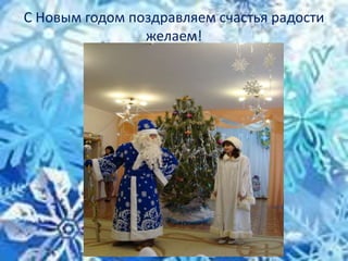 С Новым годом поздравляем счастья радости
желаем!
 