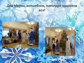 Дед Мороз, волшебник, наколдуй подарков
воз!
 