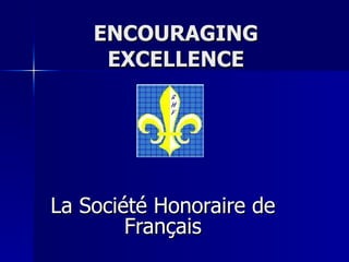 ENCOURAGING EXCELLENCE La Société Honoraire de Français 