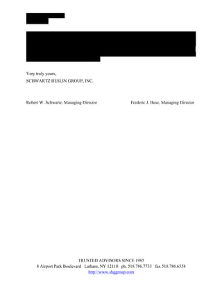 ------- --------- ---------
----- ---, -----


---------------------------------------------------------------------------------------------------------------------
---------------------------------------------------------------------------------------------------------------------
---------------------------------------------------------------------------------------------------------------------
------------------------------------------------------------------------------------.--------------------------------
---------------------------------------------------------------------------------------------------------------------
---------------------------------------------------


Very truly yours,
SCHWARTZ HESLIN GROUP, INC.



Robert W. Schwartz, Managing Director                                   Frederic J. Buse, Managing Director




                              TRUSTED ADVISORS SINCE 1985
       8 Airport Park Boulevard Latham, NY 12110 ph. 518.786.7733 fax 518.786.6558
                                  http://www.shggroup.com
 