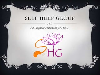 SELF HELP GROUP
An Integrated Framework for SHGs
 