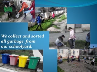 We collect and sorted
all garbage from
our schoolyard.
 