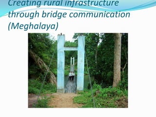Creating rural infrastructure
through bridge communication
(Meghalaya)
 