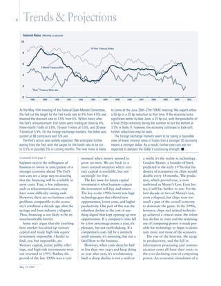 6      Trends & Projections
       Interest Rates    (Monthly, in percent)

     10

                                                                10-Year Treasury Notes
      8


      6
                        3-Month Treasury Bills


      4


      2
              “Real“ Treasury Note rate

      0
             1988        1989        1990        1991   1992    1993       1994          1995   1996     1997      1998     1999      2000      2001



    At the May 15th meeting of the Federal Open Market Committee,                  to come at the June 26th–27th FOMC meeting. We expect either
    the Fed cut the target for the Fed funds rate to 4% from 4.5% and              a 50 bp or a 25 bp reduction at that time. If the economy looks
    lowered the discount rate to 3.5% from 4%. Within hours after                  significant better by late June, a 25 bp cut, with the possibility of
    the Fed's announcement, Fed funds were trading at close to 4%,                 a final 25 bp reduction during the summer to put the bottom at
    three-month T-bills at 3.6%, 10-year T-notes at 5.5%, and 30-year              3.5% is likely. If, however, the economy continues to look soft,
    T-bonds at 5.9%. On the foreign exchange markets, the dollar was               further reductions may be seen.
    quoted at 88 cents/euro and 124 yen.                                              The foreign exchange markets seem to be taking a favorable
       The Fed's action was widely expected. We anticipate further                 view of lower interest rates in hopes that a stronger US economy
    easing from the Fed, with the target for the funds rate to be cut              means a stronger dollar. As a result, further rate cuts are not
    to 3.5% or possibly 3% in coming months. The next move is likely               expected to dampen the dollar's continuing strength. I

    (continued from page 3)                               moment when money seemed to                       a myth; it’s the reality in technology.
    happens next is the willingness of                    grow on trees. We are back to a                   Gordon Moore, a founder of Intel,
    business to invest in anticipation of a               more normal situation where ven-                  predicted in the early 1970s that the
    stronger economy ahead. The Fed’s                     ture capital is available, but not                density of transistors on chips would
    rate cuts are a large step to assuring                seemingly for free.                               double every 18 months. The predic-
    that the financing will be available in                  The key issue for future capital               tion, which proved true, is now
    most cases. True, a few industries,                   investment is what business expects               enshrined as Moore’s Law. Even bet-
    such as telecommunications, may                       the investment will buy and return.               ter, it still has further to run. For the
    have some difficulty raising cash.                    The key to the 1990s boom was high                first decade or two of Moore’s law,
    However, there are no business credit                 technology gear that offered new                  costs collapsed, but chips were too
    problems comparable to the econo-                     opportunities, lower costs, and higher            small a part of the overall economy
    my’s condition a decade ago after the                 productivity. One part of this was the            to dominate the game. In the 1990s,
    savings and loan industry collapsed.                  relentless decline in the cost of any-            however, chips and related technolo-
    Thus, financing is not likely to be an                thing digital that kept opening up new            gy achieved a critical mass: the relent-
    insurmountable barrier.                               opportunities. If a company’s costs fall          less decline in costs and the widening
       Some may argue that the yearlong                   by a few percentage points a year, it’s           use of computing power it made pos-
    bear market has dried up venture                      pleasant, but not earth-shaking. If a             sible for technology to begin to domi-
    capital and made high-risk equity                     competitor’s costs fall by a similarly            nate more and more of the economy.
    investment impossible. Harder to                      small amount, it’s annoying, but not a               The rise of the Internet, the surge
    find, yes; but impossible, no.                        fatal blow to the business.                       in productivity, and the fall in
    Venture capital, initial public offer-                   However, when costs drop by half               information processing and commu-
    ings, and high-risk investments were                  in less than two years and keep doing             nication costs all have their roots in
    not invented in 1995. Rather, the                     so year after year, it’s revolutionary.           the ever-declining cost of computing
    period of the late 1990s was a rare                   Such a sharp decline is not a wish or             power. An economic slowdown of a

    May 17, 2001
 