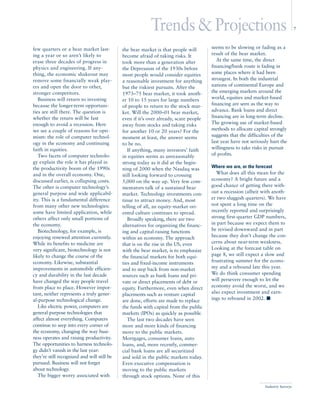 Trends & Projections                                                      7



few quarters or a bear market last-          the bear market is that people will       seems to be slowing or fading as a
ing a year or so aren’t likely to            become afraid of taking risks. It         result of the bear market.
erase three decades of progress in           took more than a generation after            At the same time, the direct
physics and engineering. If any-             the Depression of the 1930s before        financing/bank route is fading in
thing, the economic shakeout may             most people would consider equities       some places where it had been
remove some financially weak play-           a reasonable investment for anything      strongest. In both the industrial
ers and open the door to other,              but the riskiest pursuits. After the      nations of continental Europe and
stronger competitors.                        1973–75 bear market, it took anoth-       the emerging markets around the
   Business will return to investing         er 10 to 15 years for large numbers       world, equities and market-based
because the longer-term opportuni-           of people to return to the stock mar-     financing are seen as the way to
ties are still there. The question is        ket. Will the 2000–01 bear market,        advance. Bank loans and direct
whether the return will be fast              even if it’s over already, scare people   financing are in long-term decline.
enough to avoid a recession. Here            away from stocks and taking risks         The growing use of market-based
we see a couple of reasons for opti-         for another 10 or 20 years? For the       methods to allocate capital strongly
mism: the role of computer technol-          moment at least, the answer seems         suggests that the difficulties of the
ogy in the economy and continuing            to be no.                                 last year have not seriously hurt the
faith in equities.                              If anything, many investors’ faith     willingness to take risks in pursuit
   Two facets of computer technolo-          in equities seems as unreasonably         of profits.
gy explain the role it has played in         strong today as it did at the begin-
the productivity boom of the 1990s           ning of 2000 when the Nasdaq was          Where we are, or the forecast
and in the overall economy. One,             still looking forward to crossing            What does all this mean for the
discussed earlier, is collapsing costs.      5,000 on the way up. Very few com-        economy? A bright future and a
The other is computer technology’s           mentators talk of a sustained bear        good chance of getting there with-
general purpose and wide applicabil-         market. Technology investments con-       out a recession (albeit with anoth-
ity. This is a fundamental difference        tinue to attract money. And, most         er two sluggish quarters). We have
from many other new technologies:            telling of all, an equity-market ori-     not spent a long time on the
some have limited application, while         ented culture continues to spread.        recently reported and surprisingly
others affect only small portions of            Broadly speaking, there are two        strong first-quarter GDP numbers,
the economy.                                 alternatives for organizing the financ-   in part because we expect them to
   Biotechnology, for example, is            ing and capital-raising functions         be revised downward and in part
enjoying renewed attention currently.        within an economy. The approach           because they don’t change the con-
While its benefits to medicine are           that is on the rise in the US, even       cerns about near-term weakness.
very significant, biotechnology is not       with the bear market, is to emphasize     Looking at the forecast table on
likely to change the course of the           the financial markets for both equi-      page 8, we still expect a slow and
economy. Likewise, substantial               ties and fixed-income instruments         frustrating summer for the econo-
improvements in automobile efficien-         and to step back from non-market          my and a rebound late this year.
cy and durability in the last decade         sources such as bank loans and pri-       We do think consumer spending
have changed the way people travel           vate or direct placements of debt or      will persevere enough to let the
from place to place. However impor-          equity. Furthermore, even when direct     economy avoid the worst, and we
tant, neither represents a truly gener-      placements such as venture capital        also expect investment and earn-
al-purpose technological change.             are done, efforts are made to replace     ings to rebound in 2002. I
   Like electric power, computers are        the funds with capital from the public
general-purpose technologies that            markets (IPOs) as quickly as possible.
affect almost everything. Computers             The last two decades have seen
continue to seep into every corner of        more and more kinds of financing
the economy, changing the way busi-          move to the public markets.
ness operates and raising productivity.      Mortgages, consumer loans, auto
The opportunities to harness technolo-       loans, and, more recently, commer-
gy didn’t vanish in the last year:           cial bank loans are all securitized
they’re still recognized and will still be   and sold in the public markets today.
pursued. Business will not forget            Even executive compensation is
about technology.                            moving to the public markets
   The bigger worry associated with          through stock options. None of this

                                                                                                                 Industry Surveys
 