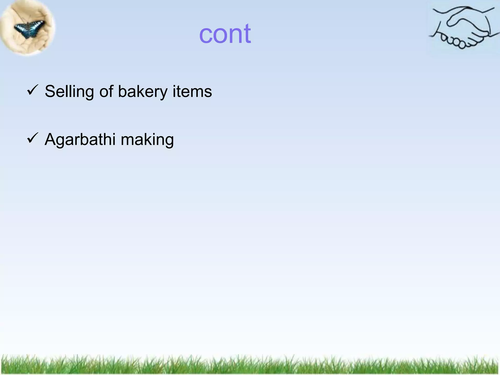  Selling of bakery items
 Agarbathi making
cont
 