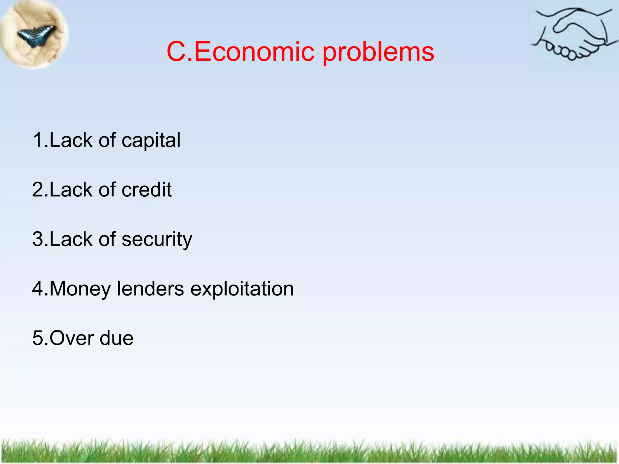 C.Economic problems
1.Lack of capital
2.Lack of credit
3.Lack of security
4.Money lenders exploitation
5.Over due
 