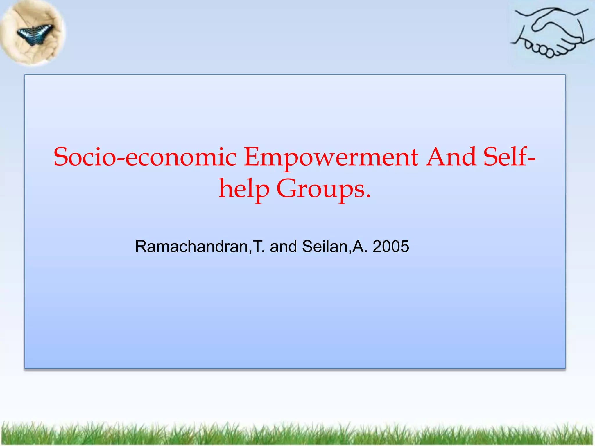 Socio-economic Empowerment And Self-
help Groups.
Ramachandran,T. and Seilan,A. 2005
 