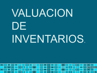 VALUACION DE INVENTARIOS. 