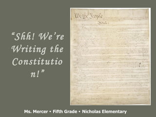 “ Shh! We’re Writing the Constitution!” Ms. Mercer    Fifth Grade    Nicholas Elementary 