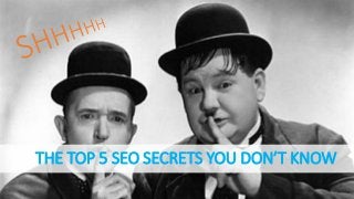 THE TOP 5 SEO SECRETS YOU DON’T KNOW 
 