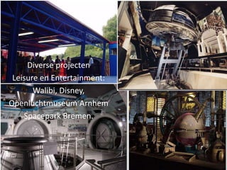 Diverse projecten Leisure en Entertainment: Walibi, Disney,  Openluchtmuseum Arnhem Spacepark Bremen. 