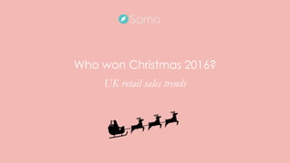 Who won Christmas 2016?
UK retail sales trends
 