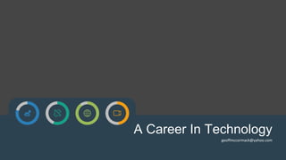 A Career In Technology
geoffmccormack@yahoo.com
 