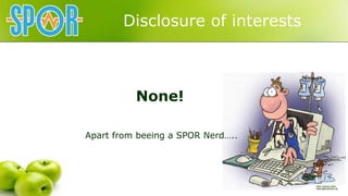 Disclosure of interests
None!
Apart from beeing a SPOR Nerd…..
 