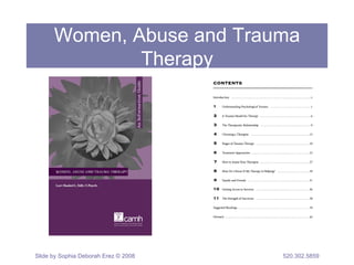 Women, Abuse and Trauma 
Therapy 
Slide by Sophia Deborah Erez © 2008 520.302.5859 
 