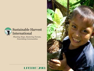 Sustainable Harvest International ,[object Object],[object Object],UPDATE 2011 