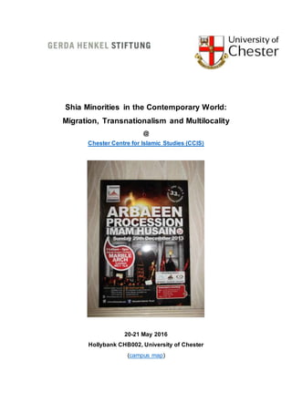 Shia Minorities in the Contemporary World:
Migration, Transnationalism and Multilocality
@
Chester Centre for Islamic Studies (CCIS)
20-21 May 2016
Hollybank CHB002, University of Chester
(campus map)
 