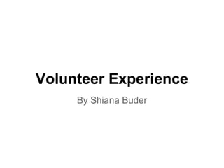 Volunteer Experience
By Shiana Buder
 