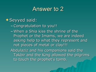 Answer to 2 <ul><li>Seyyed said: </li></ul><ul><ul><li>Congratulation to you!!  </li></ul></ul><ul><ul><li>When a Shia kis...
