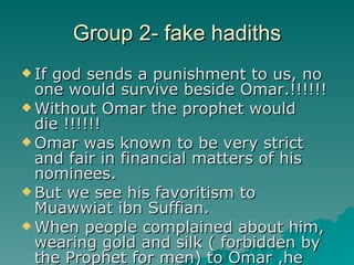 Group 2- fake hadiths <ul><li>If god sends a punishment to us, no one would survive beside Omar.!!!!!! </li></ul><ul><li>W...