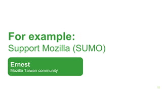 For example:
Support Mozilla (SUMO)
19
Ernest
Mozilla Taiwan community
 