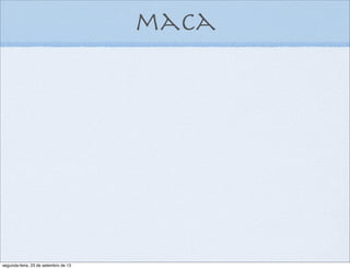 maca
segunda-feira, 23 de setembro de 13
 