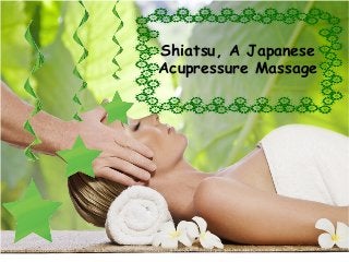 Shiatsu, A Japanese
Acupressure Massage
 