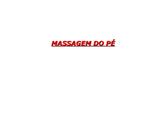 MASSAGEM DO PÉMASSAGEM DO PÉ
 