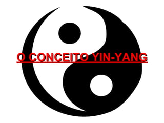 O CONCEITO YIN-YANGO CONCEITO YIN-YANG
 