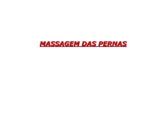 MASSAGEM DAS PERNASMASSAGEM DAS PERNAS
 