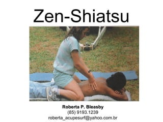Zen-Shiatsu
Roberta P. BleasbyRoberta P. Bleasby
(85) 9193.1239
roberta_acupesurf@yahoo.com.br
 