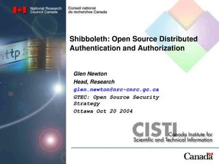 Shibboleth: Open Source Distributed 
Authentication and Authorization


 Glen Newton
 Head, Research
 glen.newton@nrc-cnrc.gc.ca
 GTEC: Open Source Security
 Strategy
 Ottawa Oct 20 2004
 