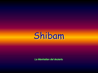 Shibam

La Manhattan del desierto
 