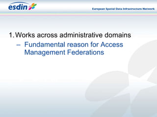 Works across administrative domains Fundamental reason for Access Management Federations 