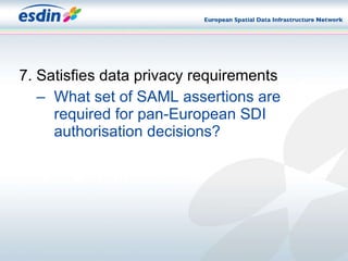 7. Satisfies data privacy requirements What set of SAML assertions are required for pan-European SDI authorisation decisions? 