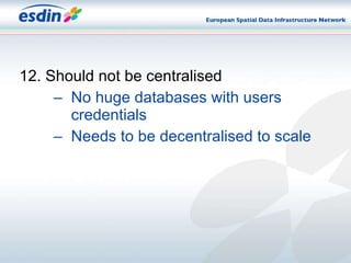 12. Should not be centralised No huge databases with users credentials Needs to be decentralised to scale 