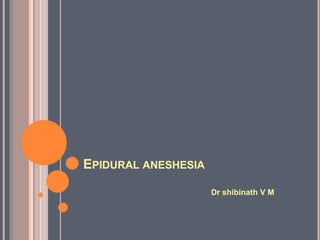EPIDURAL ANESHESIA
Dr shibinath V M
 